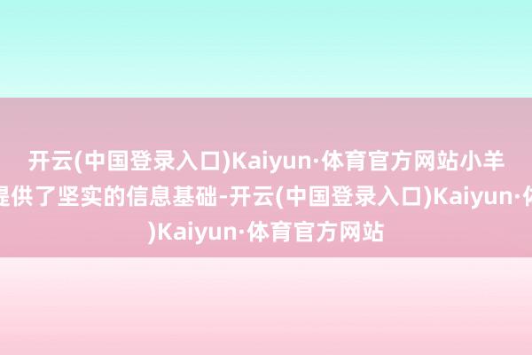 开云(中国登录入口)Kaiyun·体育官方网站小羊标书为用户提供了坚实的信息基础-开云(中国登录入口)Kaiyun·体育官方网站