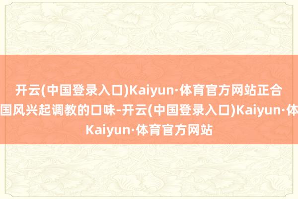 开云(中国登录入口)Kaiyun·体育官方网站正合这届网民被国风兴起调教的口味-开云(中国登录入口)Kaiyun·体育官方网站