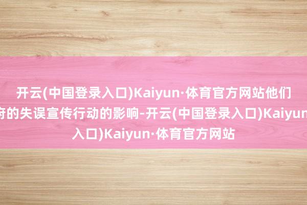 开云(中国登录入口)Kaiyun·体育官方网站他们受到了本国政府的失误宣传行动的影响-开云(中国登录入口)Kaiyun·体育官方网站