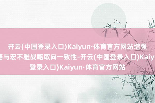 开云(中国登录入口)Kaiyun·体育官方网站增强平台经济领域战略与宏不雅战略取向一致性-开云(中国登录入口)Kaiyun·体育官方网站