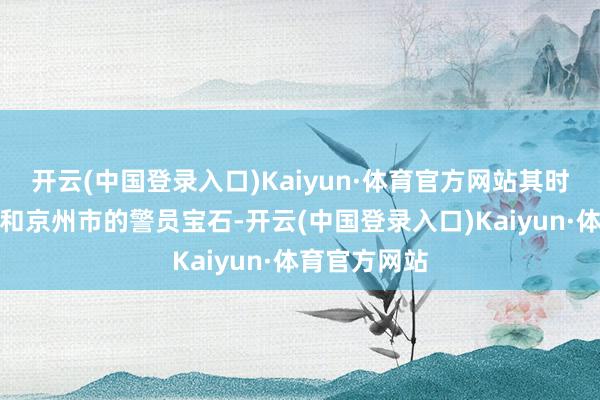 开云(中国登录入口)Kaiyun·体育官方网站其时大风厂职工和京州市的警员宝石-开云(中国登录入口)Kaiyun·体育官方网站